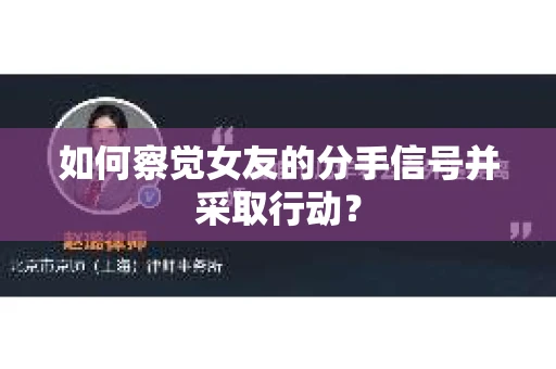 如何察觉女友的分手信号并采取行动？