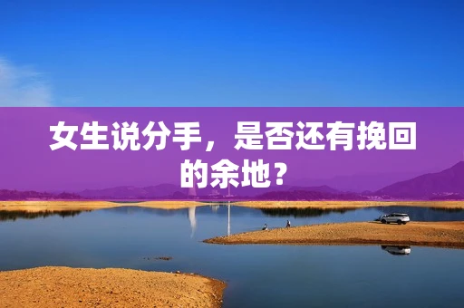 女生说分手，是否还有挽回的余地？